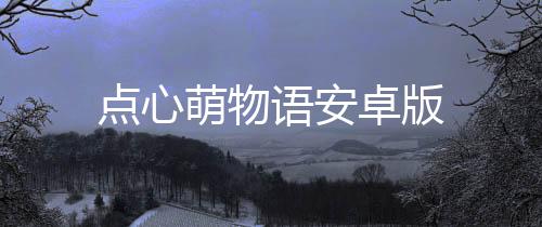 点心萌物语安卓版下载