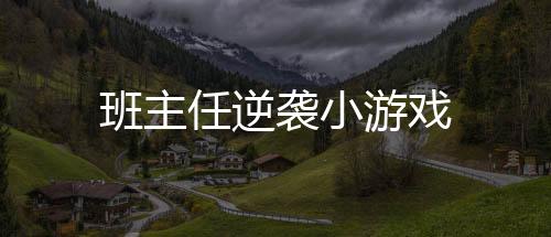 班主任逆袭小游戏下载