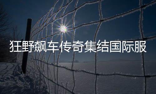 狂野飙车传奇集结国际服下载