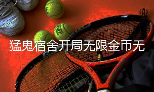 猛鬼宿舍开局无限金币无限闪电下载