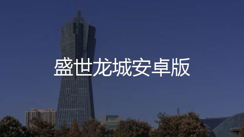 盛世龙城安卓版下载