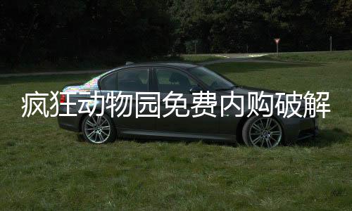 疯狂动物园免费内购破解版2024下载