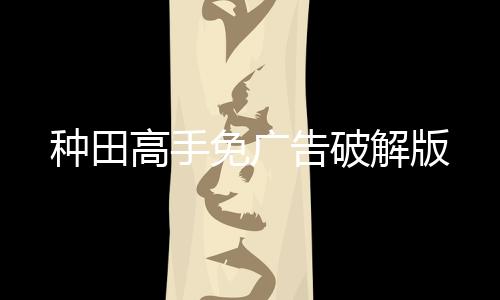 种田高手免广告破解版下载