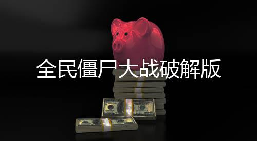 全民僵尸大战破解版下载