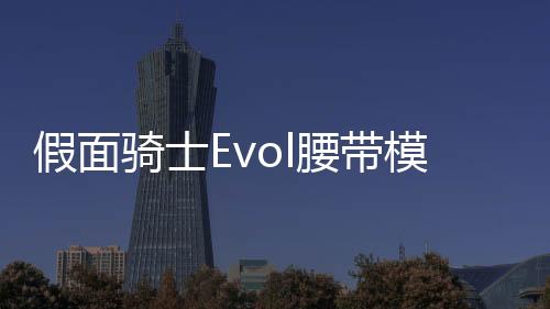 假面骑士Evol腰带模拟器DX EVOL DRIVER假面骑士埃伯尔特下载