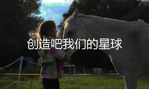 创造吧我们的星球下载
