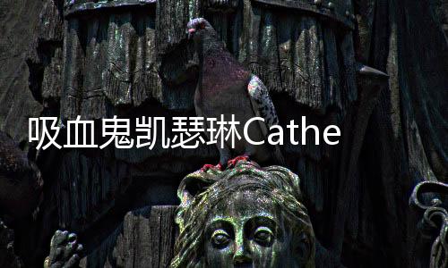 吸血鬼凯瑟琳Catherine The Vampire下载