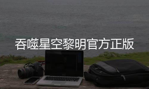 吞噬星空黎明官方正版下载