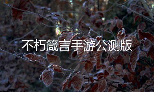 不朽箴言手游公测版下载