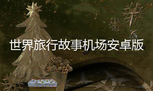 世界旅行故事机场安卓版下载