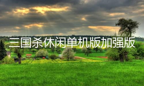 三国杀休闲单机版加强版下载
