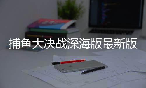 捕鱼大决战深海版最新版下载