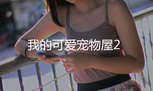 我的可爱宠物屋2下载