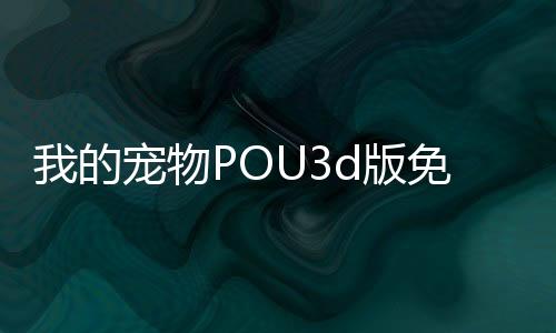 我的宠物POU3d版免广告下载