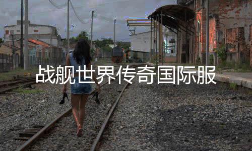 战舰世界传奇国际服下载