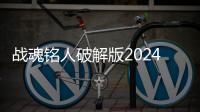 战魂铭人破解版2024最新版本