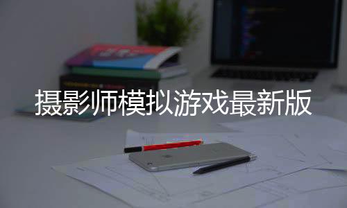 摄影师模拟游戏最新版下载