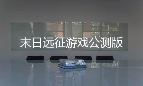 末日远征游戏公测版下载