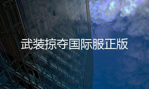 武装掠夺国际服正版下载