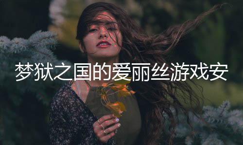梦狱之国的爱丽丝游戏安卓下载