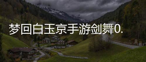 梦回白玉京手游剑舞0.1折下载