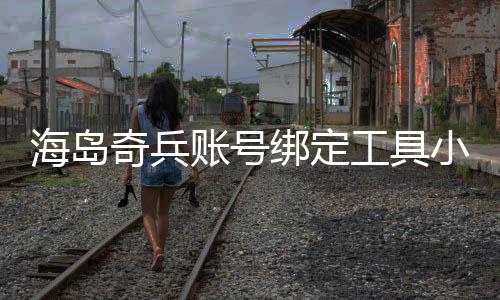 海岛奇兵账号绑定工具小米版下载