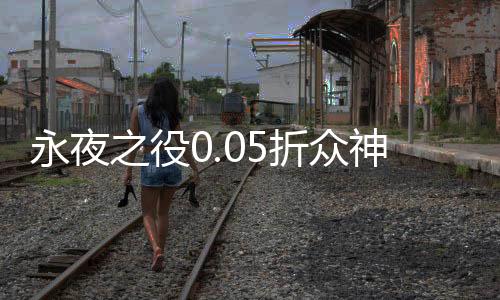 永夜之役0.05折众神乱斗下载