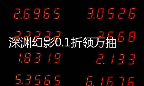 深渊幻影0.1折领万抽下载