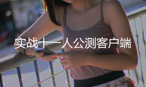 实战十一人公测客户端下载