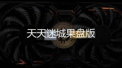 天天迷城果盘版下载