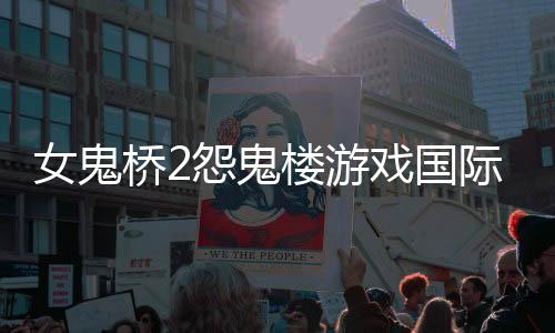 女鬼桥2怨鬼楼游戏国际服下载