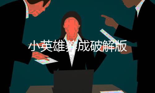 小英雄养成破解版下载