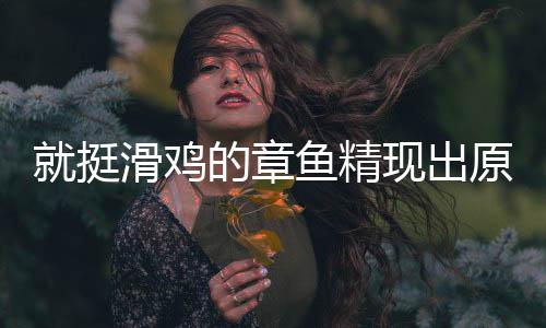 就挺滑鸡的章鱼精现出原形游戏下载