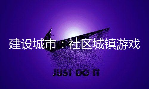建设城市：社区城镇游戏免广告下载