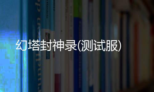 幻塔封神录(测试服)下载