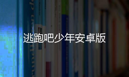 逃跑吧少年安卓版下载
