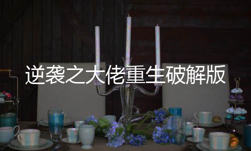 逆袭之大佬重生破解版下载