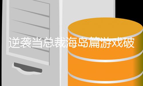 逆袭当总裁海岛篇游戏破解版下载