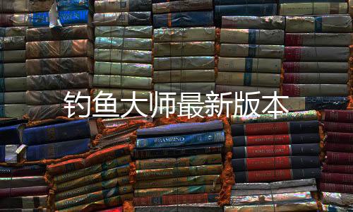 钓鱼大师最新版本下载