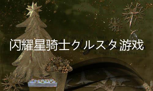 闪耀星骑士クルスタ游戏下载