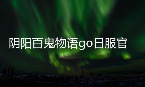 阴阳百鬼物语go日服官方版下载