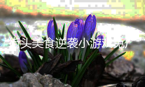 街头美食逆袭小游戏免广告下载