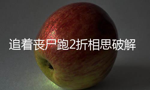 追着丧尸跑2折相思破解版下载