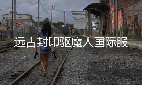 远古封印驱魔人国际服下载