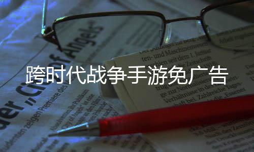 跨时代战争手游免广告下载