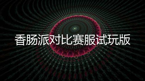 香肠派对比赛服试玩版下载