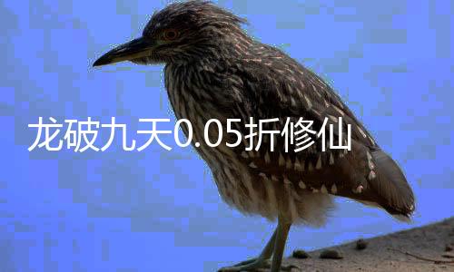 龙破九天0.05折修仙开箱下载