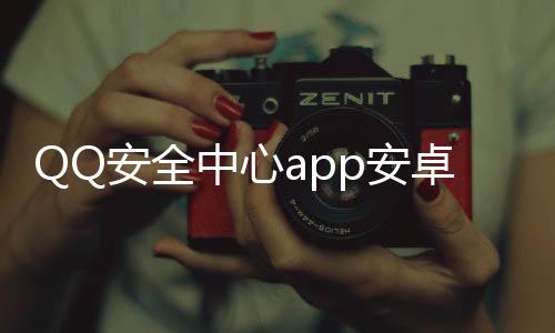 QQ安全中心app安卓最新版下载
