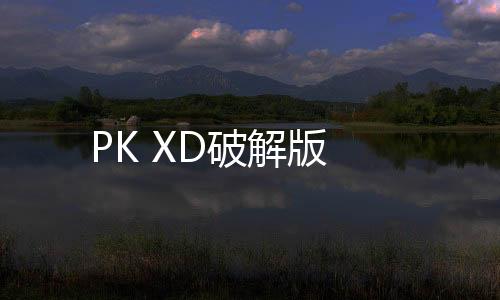 PK XD破解版下载