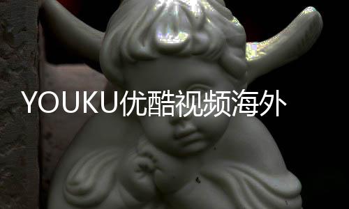 YOUKU优酷视频海外版下载
